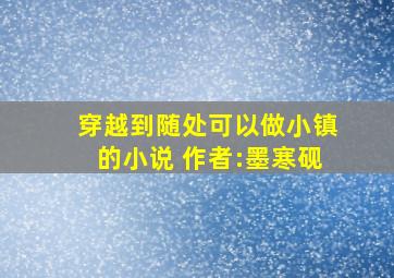 穿越到随处可以做小镇的小说 作者:墨寒砚